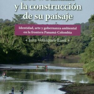 Los wounaan y la construcción de su paisaje: Identidad, arte y gobernanza ambiental en la frontera Panamá-Colombia by Julia Velasquez Runk